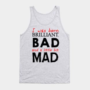 I was born Brilliant, Bad, and a little bit Mad Tank Top